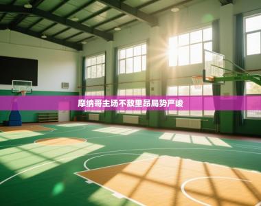 摩纳哥主场不敌里昂局势严峻